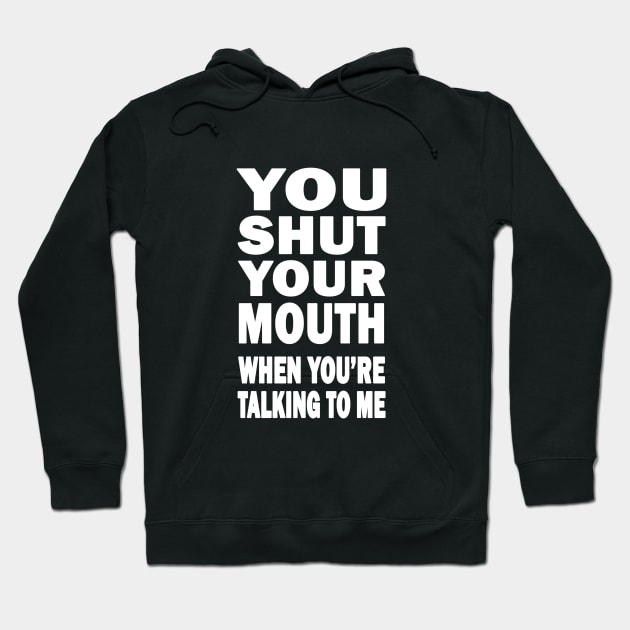You Shut Your Mouth Hoodie by topher